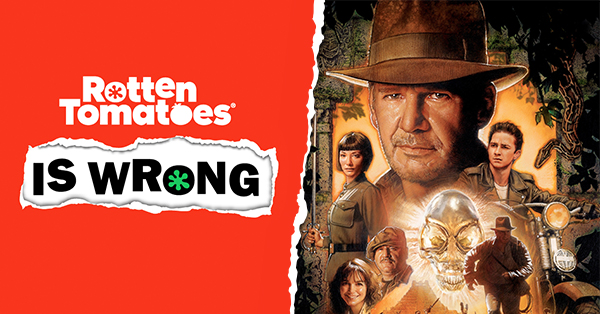 “Rotten Tomatoes Is Wrong” About… Indiana Jones and the Kingdom of the Crystal Skull