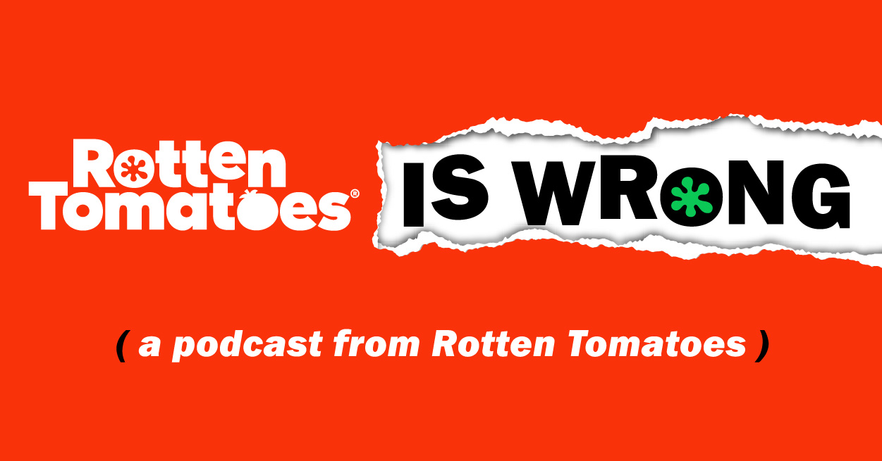 “Rotten Tomatoes Is Wrong” (A Podcast From Rotten Tomatoes)