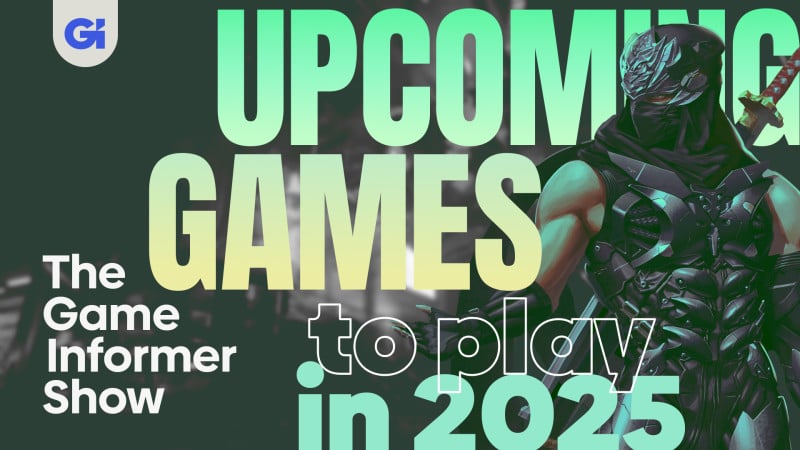 Most Anticipated Upcoming Games In 2025, Plus Phantom Blade Zero and More | The Game Informer Show