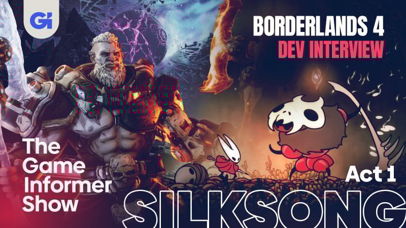 Silksong Act 1 Reactions And Borderlands 4 Developer Interview | The Game Informer Show
